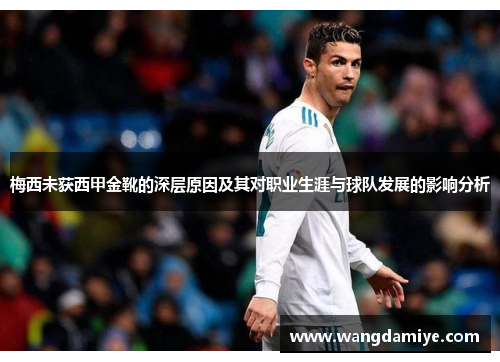 梅西未获西甲金靴的深层原因及其对职业生涯与球队发展的影响分析