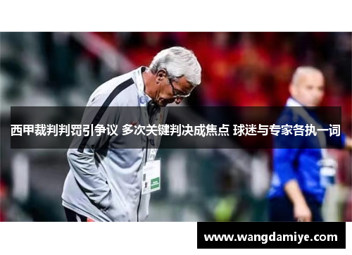 西甲裁判判罚引争议 多次关键判决成焦点 球迷与专家各执一词 西甲裁判判罚引争议 多次关键判决成焦点 球迷与专家各执一词